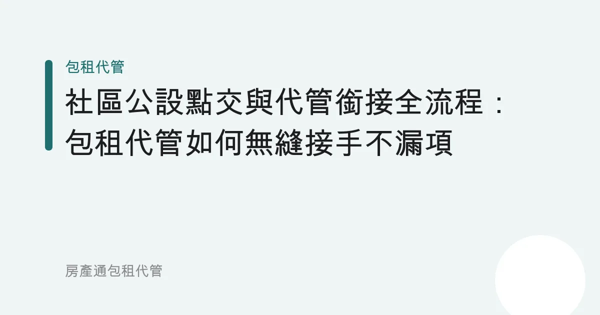 社區公設點交與代管銜接全流程：包租代管如何無縫接手不漏項