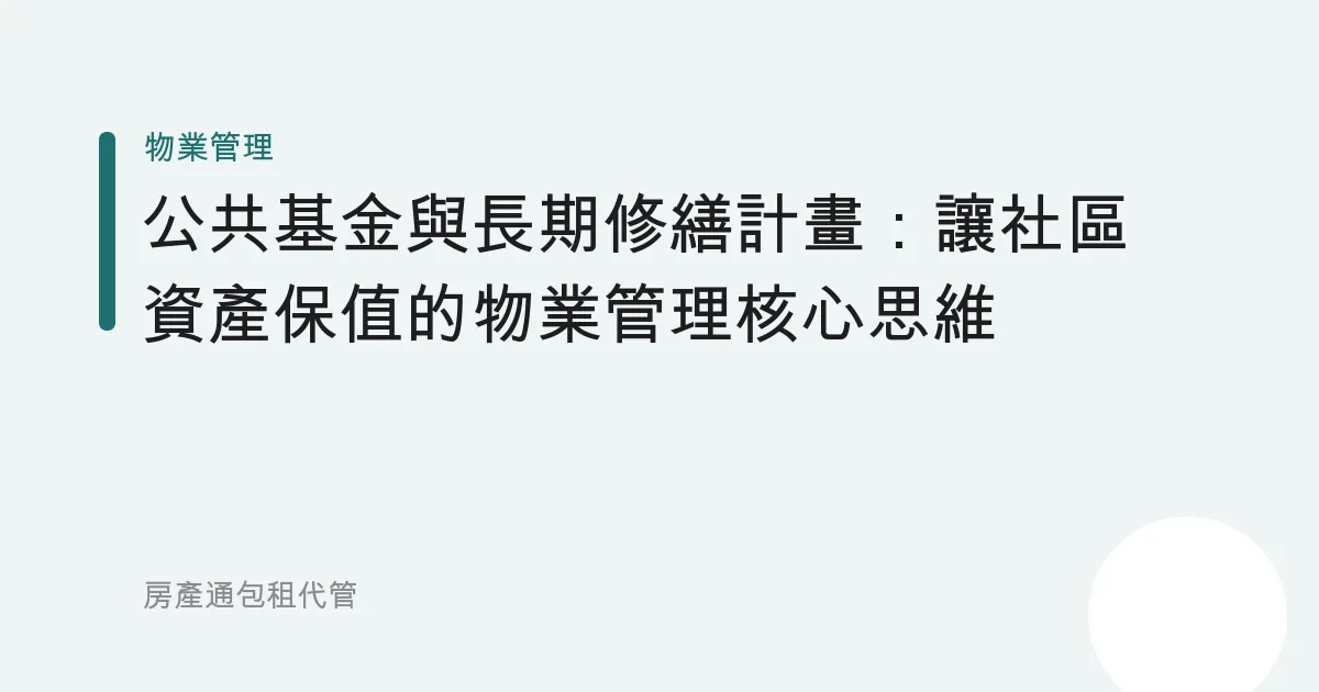 公共基金與長期修繕計畫：讓社區資產保值的物業管理核心思維